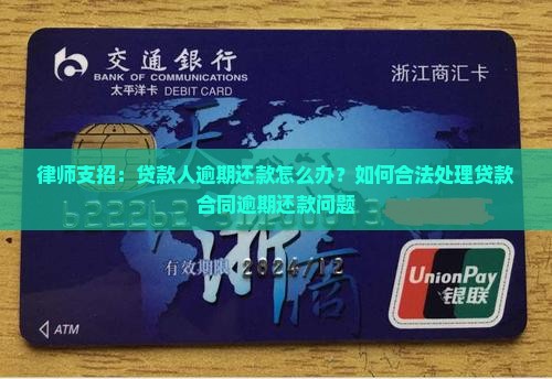 律师支招：贷款人逾期还款怎么办？如何合法处理贷款合同逾期还款问题
