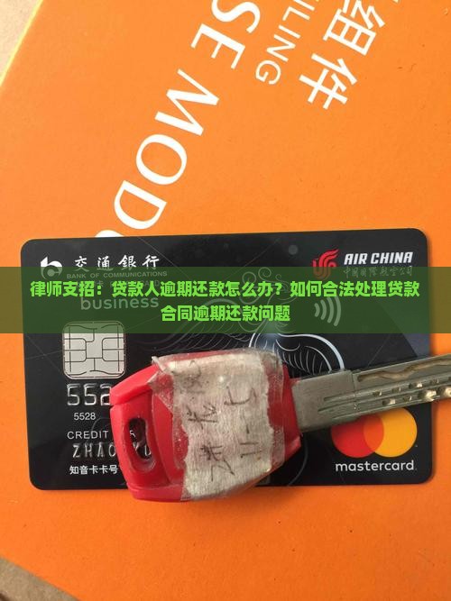 律师支招：贷款人逾期还款怎么办？如何合法处理贷款合同逾期还款问题