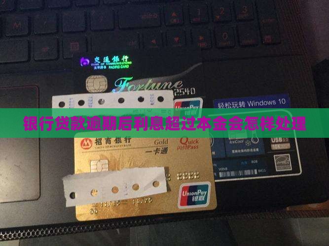 银行贷款逾期后利息超过本金会怎样处理