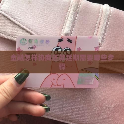 金融怎样协商还款延期需要哪些步骤