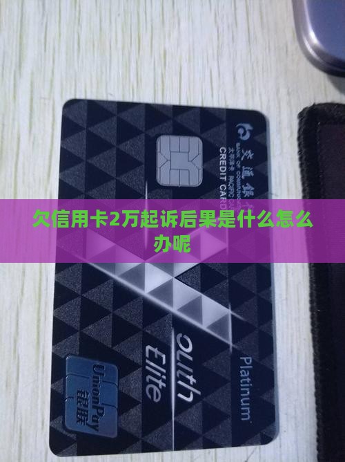欠信用卡2万起诉后果是什么怎么办呢