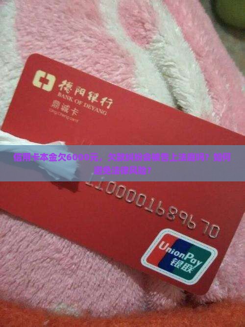 信用卡本金欠6000元，欠款纠纷会被告上法庭吗？如何避免法律风险？
