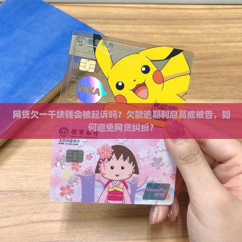 网贷欠一千块钱会被起诉吗？欠款逾期利息高成被告，如何避免网贷纠纷？