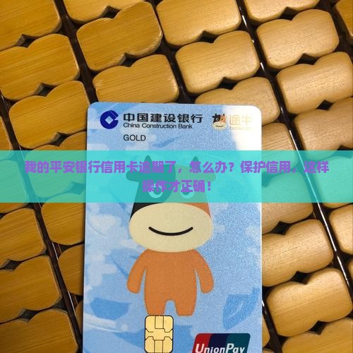 我的平安银行信用卡逾期了，怎么办？保护信用，这样操作才正确！