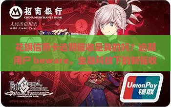 花旗信用卡逾期催收是真的吗？逾期用户 beware，金融科技下的新催收手段