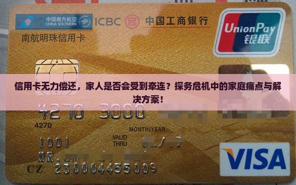 信用卡无力偿还，家人是否会受到牵连？探务危机中的家庭痛点与解决方案！