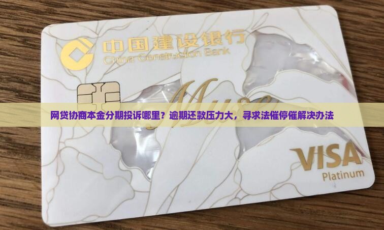 网贷协商本金分期投诉哪里？逾期还款压力大，寻求法催停催解决办法