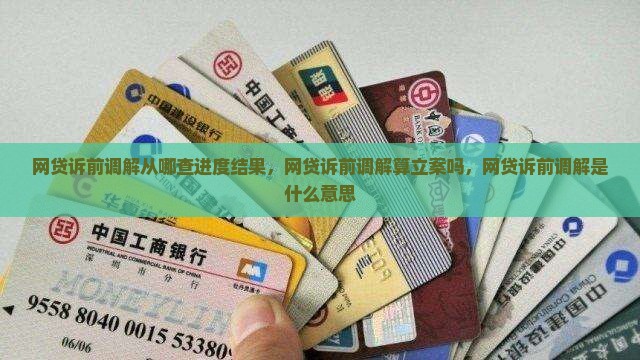 网贷诉前调解从哪查进度结果，网贷诉前调解算立案吗，网贷诉前调解是什么意思