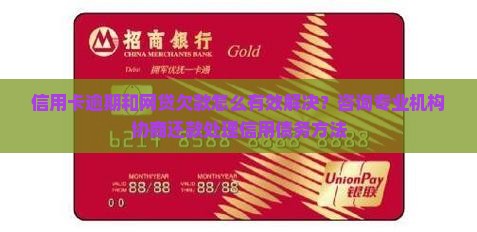 信用卡逾期和网贷欠款怎么有效解决？咨询专业机构协商还款处理信用债务方法