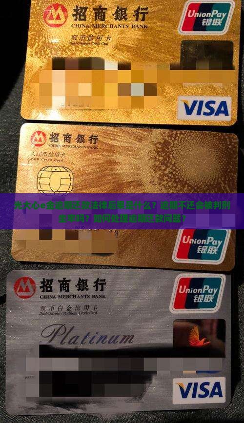 光大心e金逾期还款法律后果是什么？逾期不还会被判刑坐牢吗？如何处理逾期还款问题？
