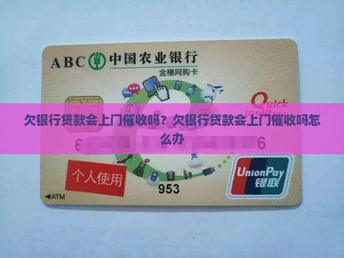 欠银行贷款会上门催收吗？欠银行贷款会上门催收吗怎么办