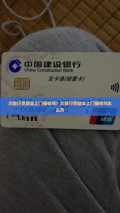 欠银行贷款会上门催收吗？欠银行贷款会上门催收吗怎么办