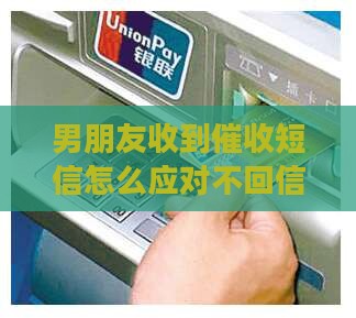 男朋友收到催收短信怎么应对不回信息怎么办