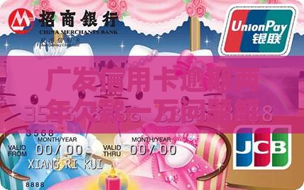 广发信用卡逾期两年欠款一万问题解决方法