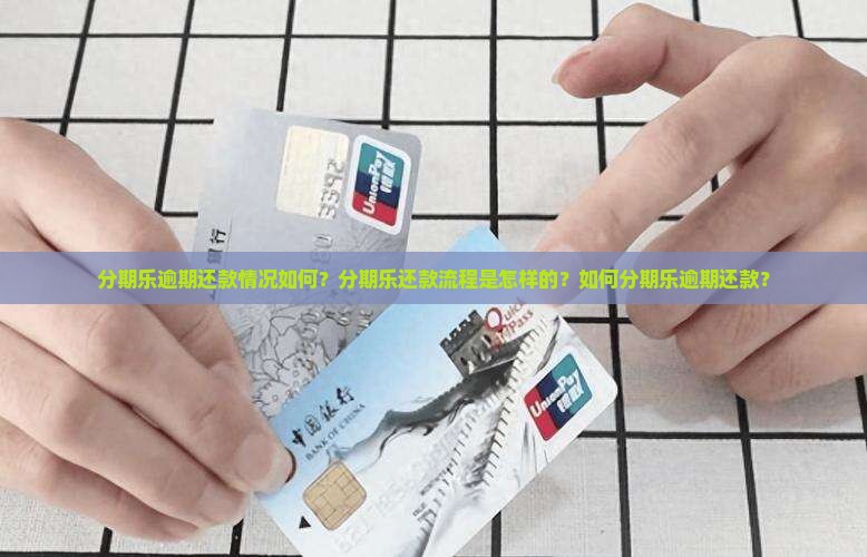 分期乐逾期还款情况如何？分期乐还款流程是怎样的？如何分期乐逾期还款？