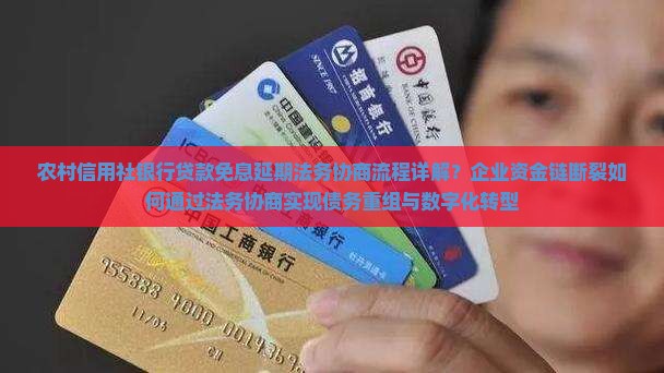 农村信用社银行贷款免息延期法务协商流程详解？企业资金链断裂如何通过法务协商实现债务重组与数字化转型