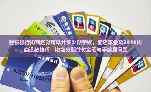 建设银行协商还款可以分多少期手续，能还本金及2018协商还款技巧，协商分期首付金额与手续费问题