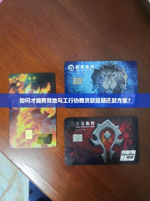 如何才能有效地与工行协商贷款延期还款方案？