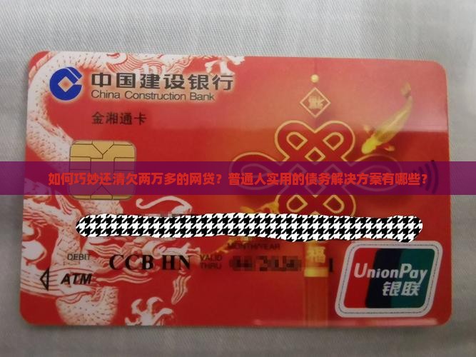 如何巧妙还清欠两万多的网贷？普通人实用的债务解决方案有哪些？