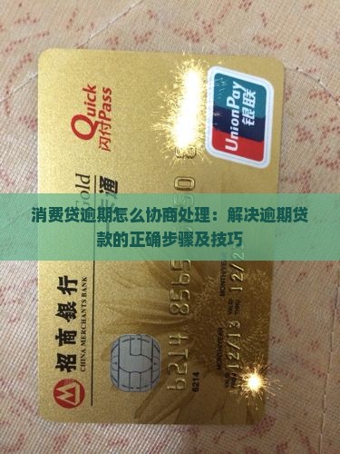 消费贷逾期怎么协商处理：解决逾期贷款的正确步骤及技巧