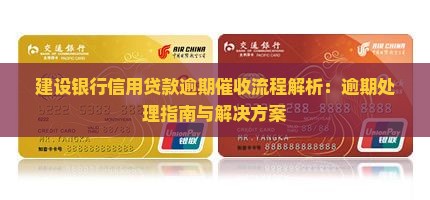 建设银行信用贷款逾期催收流程解析：逾期处理指南与解决方案