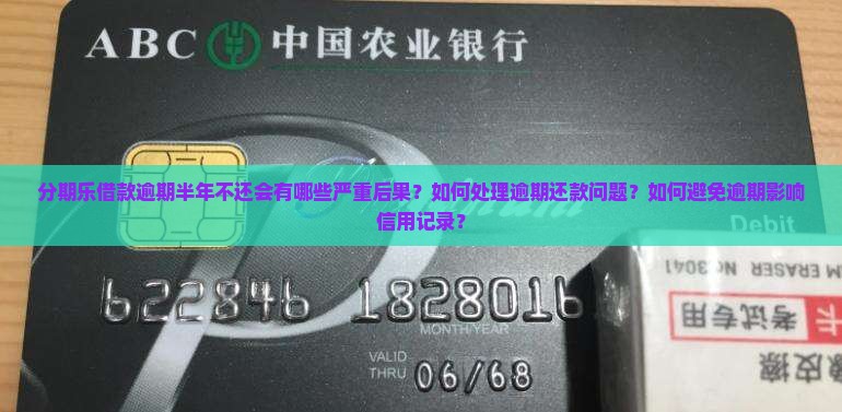 分期乐借款逾期半年不还会有哪些严重后果？如何处理逾期还款问题？如何避免逾期影响信用记录？