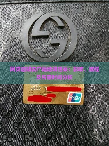 网贷逾期去户籍地调档案：影响、流程及所需时间分析