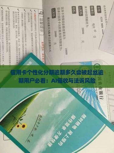 信用卡个性化分期逾期多久会被起丝逾期用户必看：AI催收与法诉风险