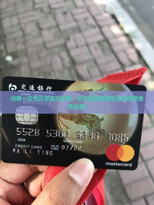 协商一次性还款成功案例：还清后能否再起丝如何避免手续费？