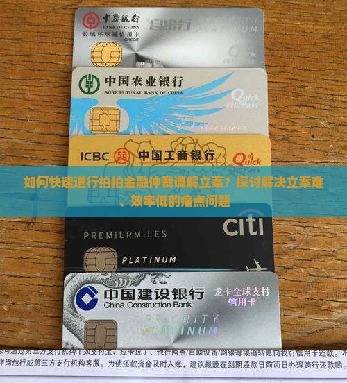 如何快速进行拍拍金融仲裁调解立案？探讨解决立案难、效率低的痛点问题