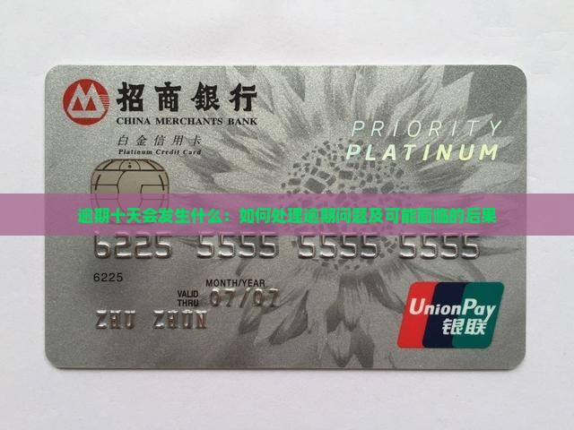 逾期十天会发生什么：如何处理逾期问题及可能面临的后果