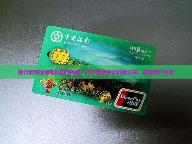 建行信用征信逾期如何处理？担心信用受损的看过来，逾期用户必看