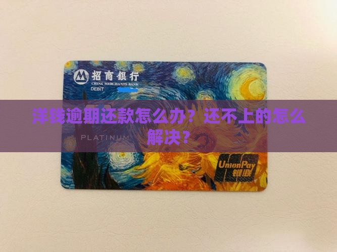 洋钱逾期还款怎么办？还不上的怎么解决？