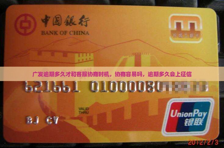 广发逾期多久才和客服协商时机，协商容易吗，逾期多久会上征信