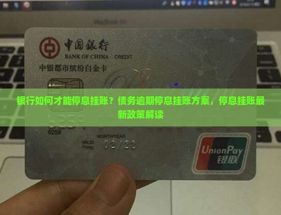 银行如何才能停息挂账？债务逾期停息挂账方案，停息挂账最新政策解读