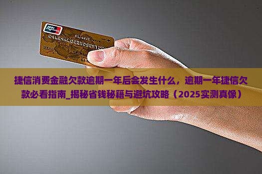 捷信消费金融欠款逾期一年后会发生什么