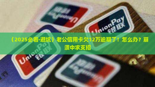 老公欠信用卡12万逾期后果严重吗