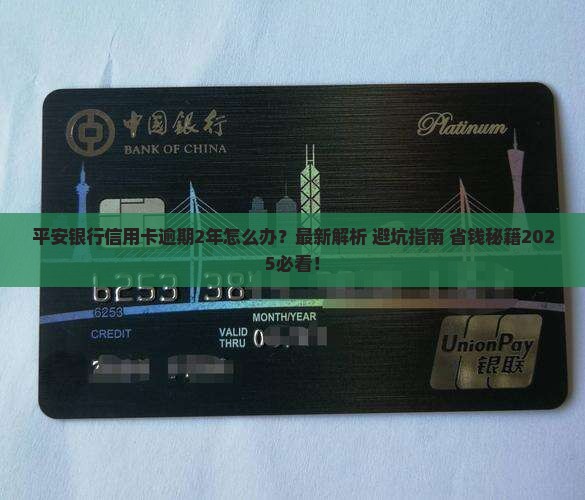 平安银行信用卡逾期卡2年的处理方法是什么 平安银行信用卡逾期卡2年的处理方法是什么