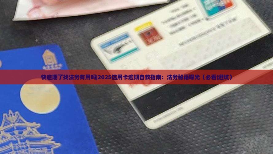快逾期了找法务有用吗如何解决逾期问题