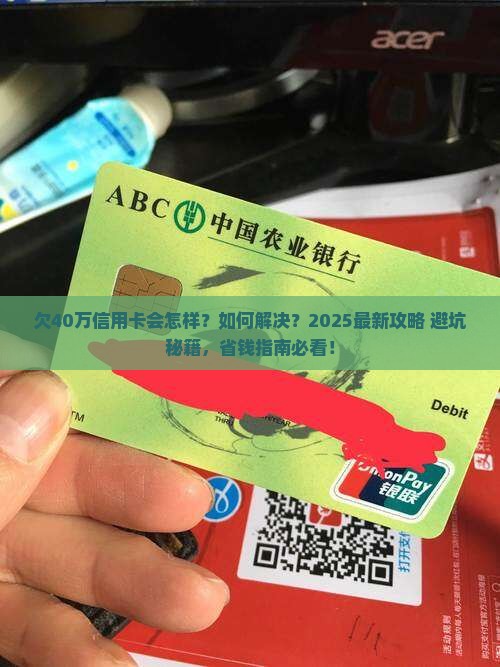 欠40万信用卡会怎样如何解决