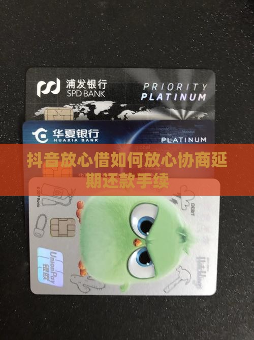 抖音放心借怎么办理延期还款手续