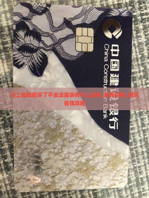马上金融起诉了不去法庭会有什么后果