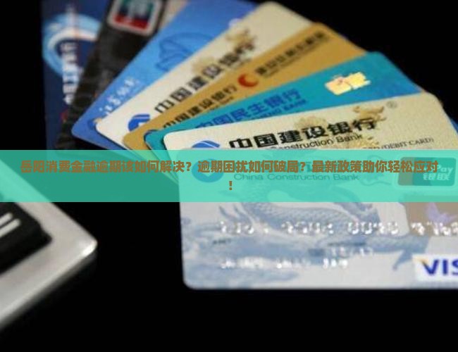 岳阳消费金融逾期该如何解决