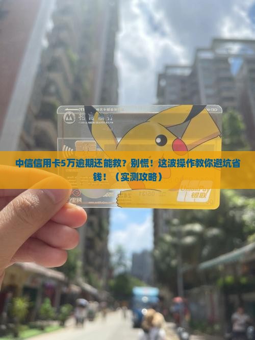 中信信用卡5万逾期该如何处理