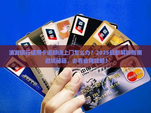 浦发银行信用卡逾期说上门如何处理