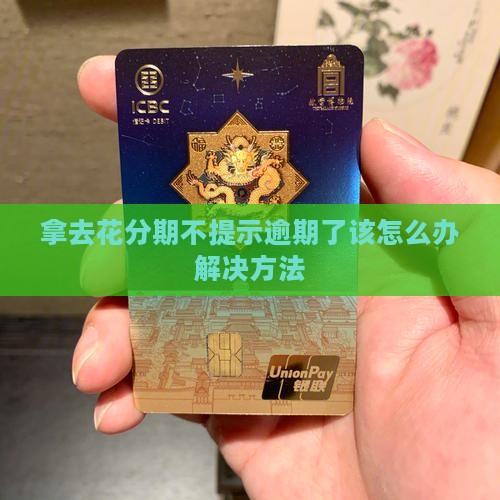 拿去花分期不提示逾期了该怎么办解决方法