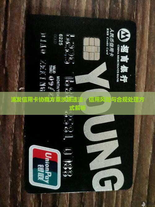 浦发信用卡协商方案涉嫌违法：信用风险与合规处理方式解析