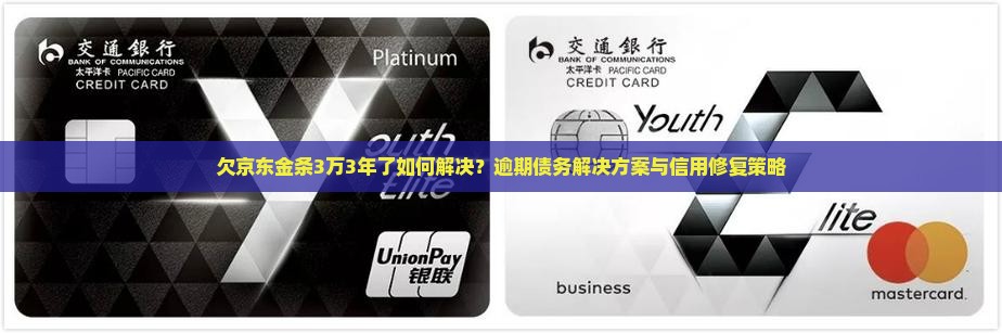 欠京东金条3万3年了如何解决？逾期债务解决方案与信用修复策略