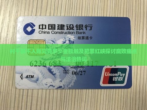 村干部不入账究竟多少金额触及犯罪红峡探讨腐败痛点与法治热词