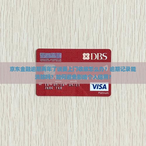 京东金融逾期两年了说要上门收缴怎么办？逾期记录能消除吗？如何避免影响个人信用？